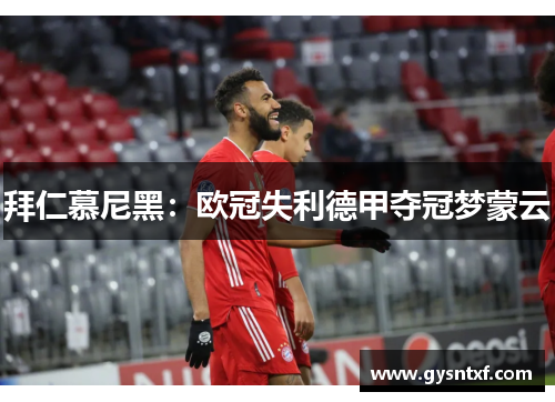 拜仁慕尼黑：欧冠失利德甲夺冠梦蒙云