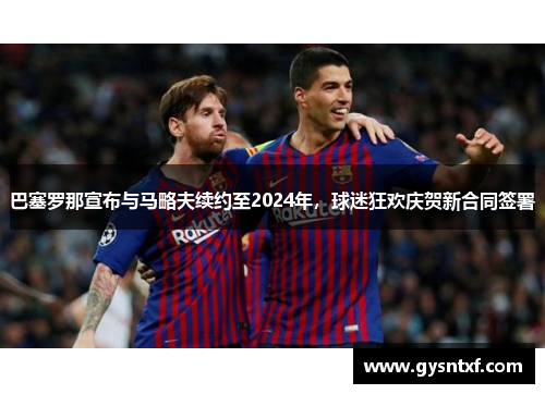 巴塞罗那宣布与马略夫续约至2024年，球迷狂欢庆贺新合同签署